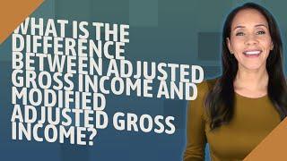 What is the difference between adjusted gross income and modified adjusted gross income?