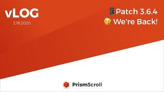 PrismScroll - 2.19.2020 - vLog - We're Back! Patch Notes 3.6.4