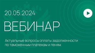 Вебинар на тему «Актуальные вопросы оплаты задолженности по таможенным платежам и пеням»