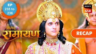 Shrimad Ramayan | Ep 235 & Ep 236 | RECAP | श्रीमद् रामायण