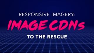 Front End Center — Image CDNs to the Rescue