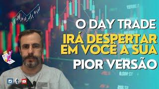 A PIOR VERSÃO DE VOCÊ NO DAY TRADE