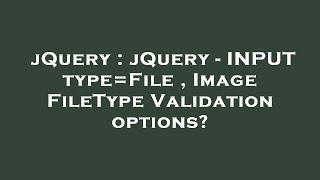 jQuery : jQuery - INPUT type=File , Image FileType Validation options?