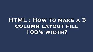 HTML : How to make a 3 column layout fill 100% width?