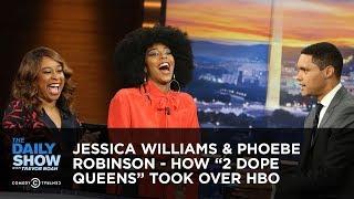 Jessica Williams & Phoebe Robinson - How “2 Dope Queens” Took Over HBO | The Daily Show