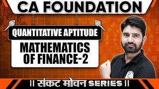 Quantitative Aptitude: Mathematics of Finance - 2 | Sankat Mochan Series | CA Foundation Sep 2024