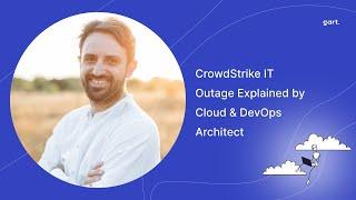 CrowdStrike IT Outage Explained by Cloud & DevOps Architect Roman Burdiuzha