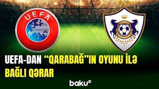 UEFA "Qarabağ"ın oyunu ilə bağlı belə qərar verdi