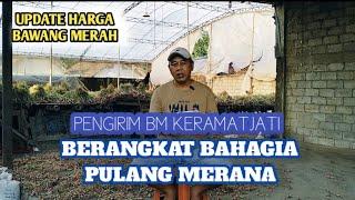 PENGIRIM BM KERAMATJATI BERANGKAT BAHAGIA PULANG MERANA | UPDATE HARGA | BAWANG MERAH | BJM CHANNEL