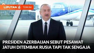 Presiden Azerbaijan Tuntut Pihak Rusia Lakukan Tiga Hal Ini Terkait Kecelakaan Pesawat | Liputan 6