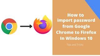 How to import password from Google Chrome to Firefox In Windows 10