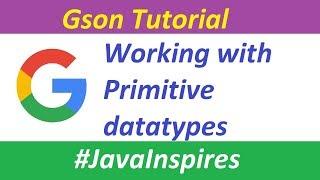 Gson Tutorial | Working with Primitive datatypes