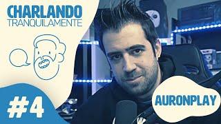 Charlando Tranquilamente #4 con AURONPLAY