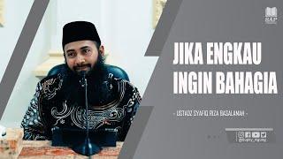 JIKA ENGKAU INGIN BAHAGIA | USTADZ SYAFIQ RIZA BASALAMAH