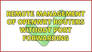 Remote management of OpenWrt routers without port forwarding