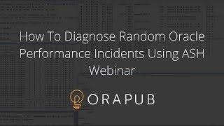 How To Diagnose Random Oracle Performance Incidents Using ASH - Webinar