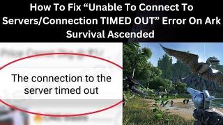 How To Fix “Unable To Connect To Servers Connection TIMED OUT” Error On Ark Survival Ascended