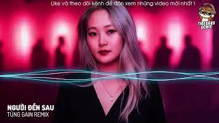 NGƯỜI ĐẾN SAU - TÙNG GAIN REMIX|NHẠC HOT TIK TOK| TIGER BRO REMIX