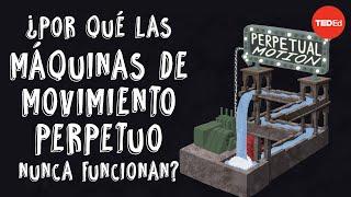 ¿Por qué las máquinas de movimiento perpetuo nunca funcionan? - Netta Schramm