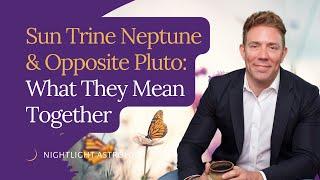 Sun Trine Neptune and Opposite Pluto: What They Mean Together