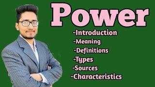 power and authority part-1, what is power,it's meaning, definitions, characteristics,types,sources