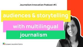 Audiences & storytelling with multilingual journalism - Journalism Innovation Podcast ep. #5