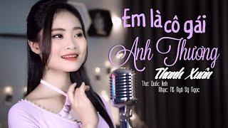 Em Là Cô Gái Anh Thương - Thanh Xuân | Sáng Tác A Páo