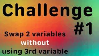 Challenge #1: Swap 2 variables without using 3rd variable