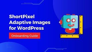 ShortPixel Adaptive Images for WordPress - 2024 Onboarding Guide