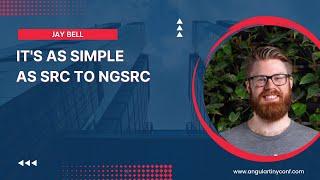 It's as simple as src to ngSrc | Jay  | Angular Tiny Conf 2023