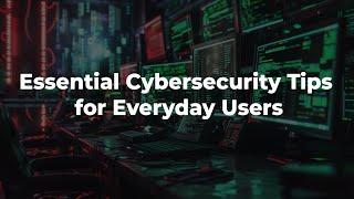 Essential Cybersecurity Tips for Everyday Users