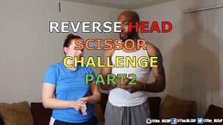 REVERSE HEAD SCISSORS CHALLENGE PART 2!!