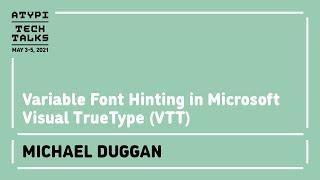 Variable Font Hinting in Microsoft Visual TrueType (VTT) | Michael Duggan | ATypI Tech Talks 2021