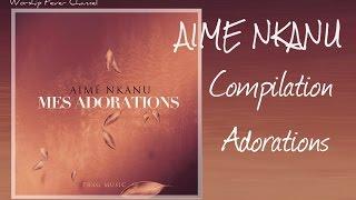 Aimé Nkanu - Compilation de ses Adorations  | **Worship Fever Channel **