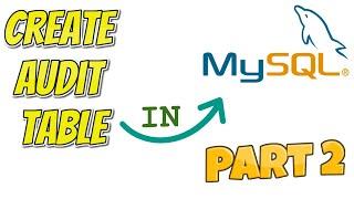 How to create Audit Tables  in MySQL [PART 2] | Awesome feature of MySQL that you must Try