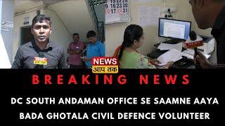 BREAKING NEWS :  DC SOUTH ANDAMAN OFFICE SE SAAMNE AAYA BADA GHOTALA CIVIL DEFENCE VOLUNTEER KA