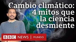 4  mitos sobre el cambio climático desmontados por la ciencia | BBC Mundo