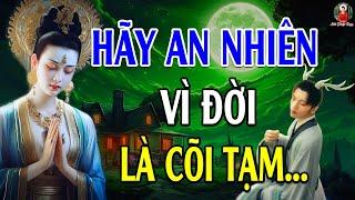 Hãy An Nhiên Vì Đời Là Cõi Tạm Cớ Làm Sao Phải Tự Khổ Chính Mình - Lời Phật Dạy (Rất Hay)