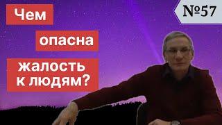 Чем опасна жалость к людям? Выпуск №57