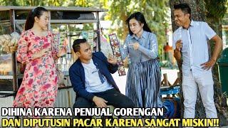 DIHINA KARENA HANYA PENJUAL GORENGAN DAN DIPUTUSIN PACAR KARENA MISKIN! TAPI SAAT TAU DIA MENYESAL!!