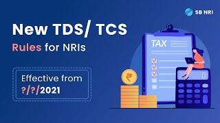 New TDS/ TCS rules for NRIs: Effective from 1st July 2021