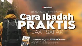 Cara Ibadah Praktis Saat Safar - Ustadz Dr. Muhammad Abduh Tuasikal, M.Sc