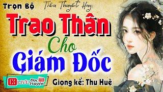 5 Phút nghe truyện ngủ ngon: " TRAO THÂN CHO GIÁM ĐỐC " - Full Tiểu thuyết thầm kín đêm khuya 2025