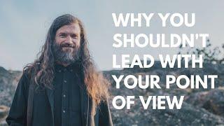 Why You Shouldn't Lead With Your Point of View