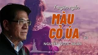 Truyện ngắn hay nhất Nguyễn Ngọc Ngạn "Màu Cỏ Úa 3" Truyện hay nhất truyện mới nhất 2024