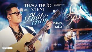 LK Thao Thức Vì Em & Phút Cuối - Bằng Kiều | Live at Soul of The Forest