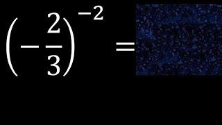 (-2/3)^(-2) exponent minus 2 , negative fraction with exponent negative minus 2/3