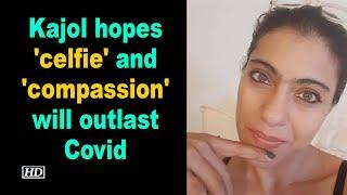 Kajol hopes 'celfie' and 'compassion' will outlast Covid