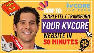 How to Completely Transform Your KvCORE Website in 30 Minutes