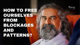 How to Free ourselves from Blockages and Patterns I Mohanji